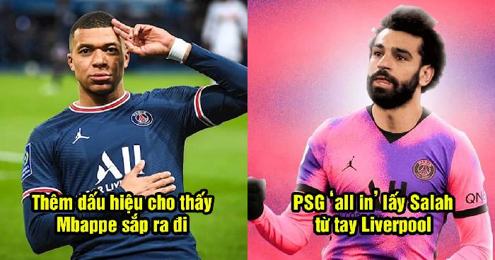 Bản tin PSG 4/5: Th&ecirc;m dấu hiệu Mbappe ra đi; PSG chi mạnh tay cho Salah