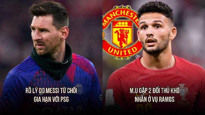 Bản tin s&aacute;ng 5/4: Messi kh&ocirc;ng ở lại PSG v&igrave; 1 điều; M.U gặp 2 đối thủ tranh Ramos