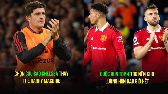 Tin M.U s&aacute;ng 5/5: Cuộc đua top 4 l&acirc;m nguy; Nhắm cựu sao Chelsea thay Maguire