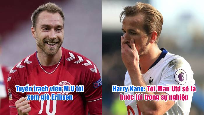 Tin Man United 8/6: Harry Kane thẳng thừng từ chối Quỷ Đỏ; Man United xem gi&ograve; Eriksen