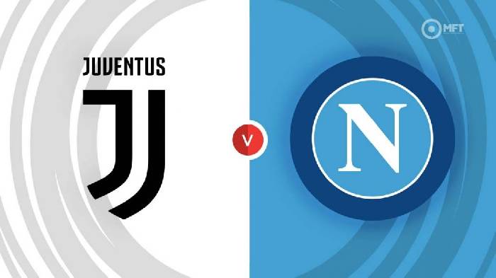 Nhận định, soi k&egrave;o Juventus vs Napoli, 2h45 ng&agrave;y 9/12