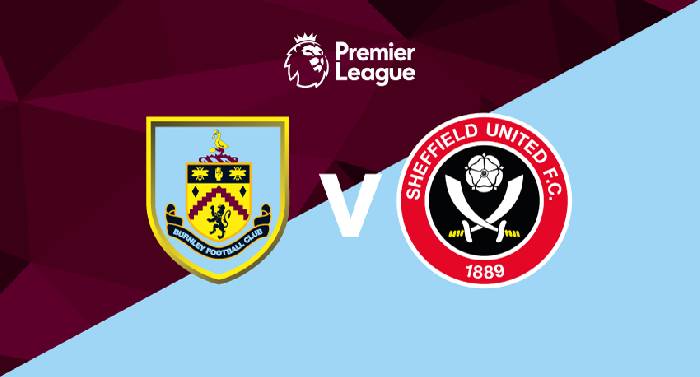 Nhận định, soi k&egrave;o Burnley vs Sheffield United, 02h00 ng&agrave;y 11/4