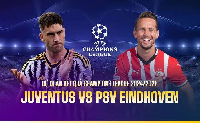 Chuy&ecirc;n gia Tony Ansell dự đo&aacute;n Juventus vs PSV Eindhoven, 3h00 ng&agrave;y 12/2