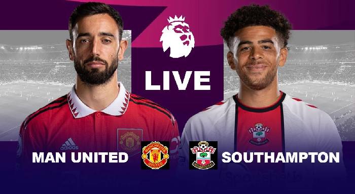 Nhận định, soi k&egrave;o MU vs Southampton, 21h ng&agrave;y 12/3