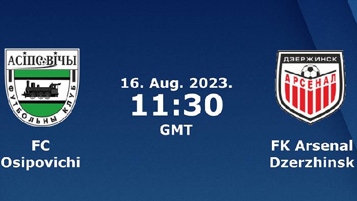 Nhận định, soi k&egrave;o Osipovichi vs Arsenal Dzerzhinsk, 18h30 ng&agrave;y 16/8