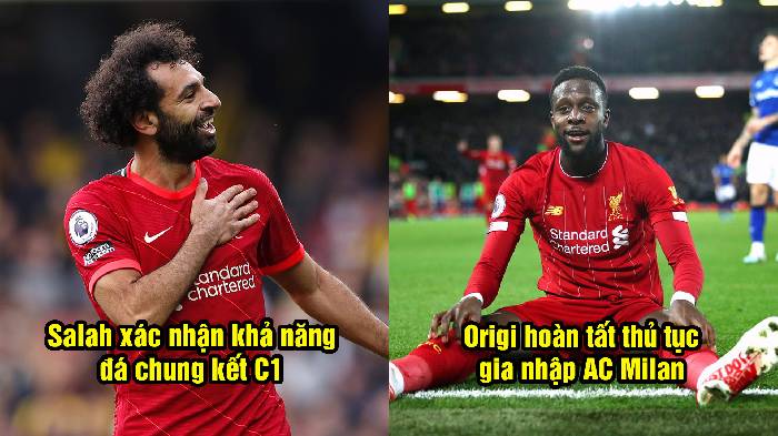 Tin Liverpool 16/5: Salah l&ecirc;n tiếng về chấn thương; Thần t&agrave;i Origi ho&agrave;n tất gia nhập Milan