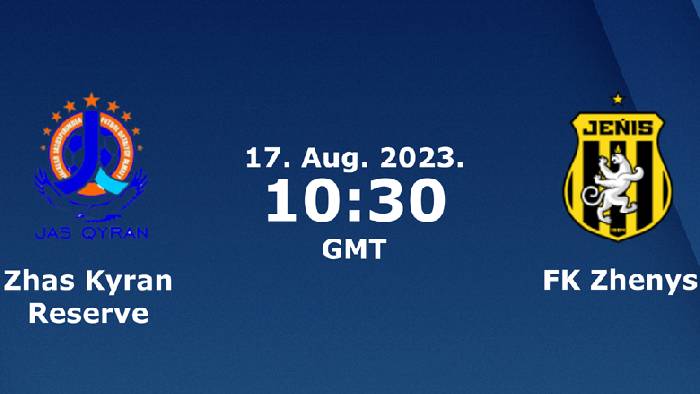 Nhận định, soi k&egrave;o FO Jas Qyran vs Zhenis, 17h00 ng&agrave;y 17/8