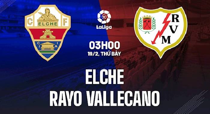 Alvaro Montero dự đo&aacute;n Elche vs Rayo Vallecano, 3h00 ng&agrave;y 19/2