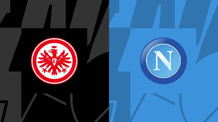 Trận Frankfurt vs Napoli ai k&egrave;o tr&ecirc;n, t&agrave;i xỉu mấy tr&aacute;i?