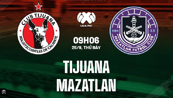 Nhận định, soi k&egrave;o Club Tijuana vs Mazatl&aacute;n FC, 9h06 ng&agrave;y 25/9