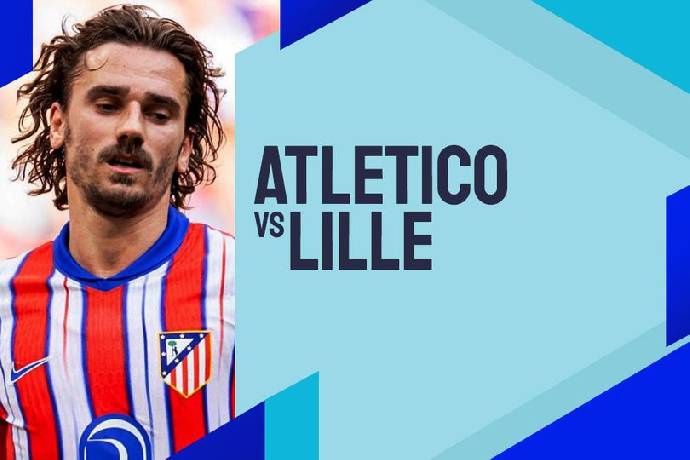 Nhận định, soi k&egrave;o Atletico Madrid vs Lille, 02h00 ng&agrave;y 24/10: Hơn nhau ở kinh nghiệm