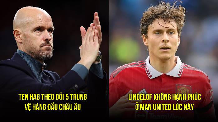 Tin M.U s&aacute;ng 24/3: Lindelof kh&ocirc;ng hạnh ph&uacute;c; Ten Hag nhắm tới 5 trung vệ