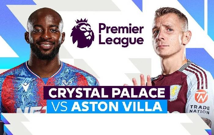 Nhận định, soi k&egrave;o Crystal Palace vs Aston Villa, 02h30 ng&agrave;y 26/2: Ưu thế s&acirc;n nh&agrave;
