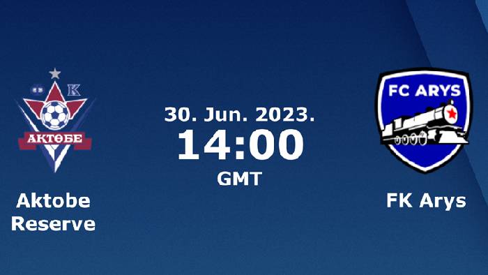 Nhận định, soi k&egrave;o FK Aktobe B vs Arys, 17h ng&agrave;y 29/6