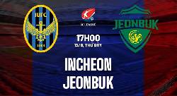Link xem trực tiếp Incheon vs Jeonbuk Motors, 17h30 ng&agrave;y 13/8