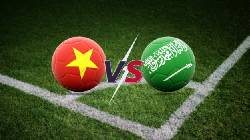 Nhận định Việt Nam vs Saudi Arabia, 19h00 ng&agrave;y 16/11