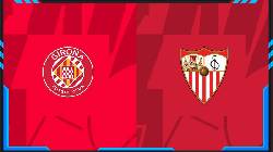 Nhận định, soi k&egrave;o Girona vs Sevilla, 3h00 ng&agrave;y 22/1