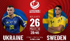 Chuy&ecirc;n gia dự đo&aacute;n trận Ukraine vs Thụy Điển, 02h45 ng&agrave;y 27/3 