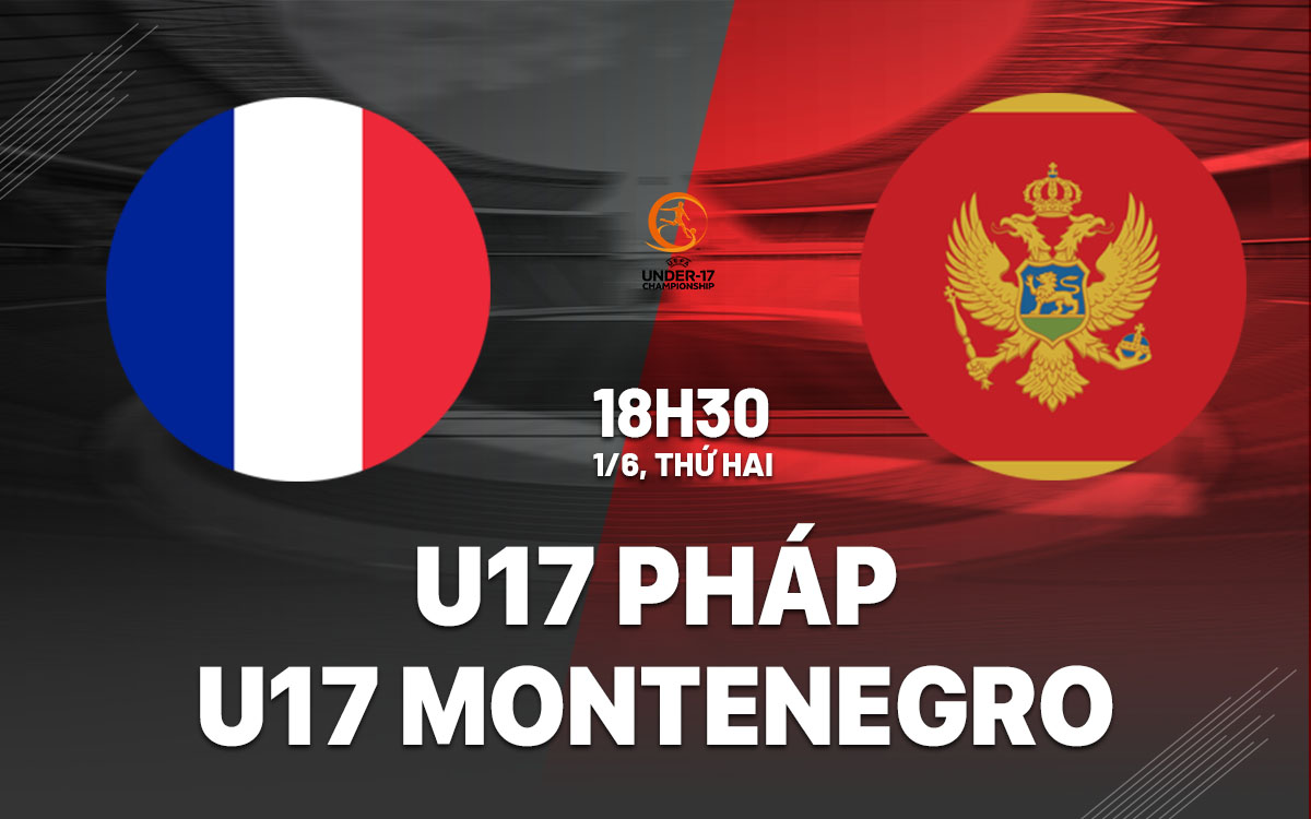 nhan dinh bong da du doan U17 Phap vs U17 Montenegro giai vo dich u17 chau au hom nay nhan dinh bong da du doan U17 Phap vs U17 Montenegro giai vo dich u17 chau au hom nay